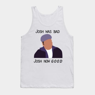 Josh was bad. Josh now good. Tank Top